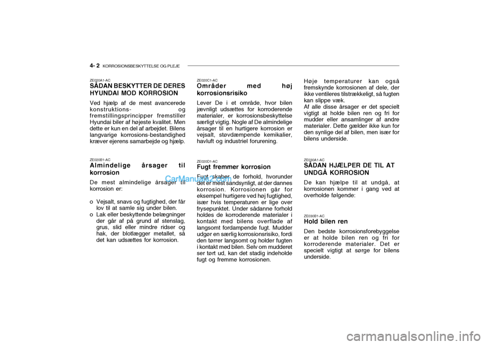 Hyundai Sonata 2004 Instruktionsbog (in Danish) 4- 2 KORROSIONSBESKYTTELSE OG PLEJE
ZE020A1-AC SÅDAN BESKYTTER DE DERES HYUNDAI MOD KORROSION Ved hjælp af de mest avancerede konstruktions- og fremstillingsprincipper fremstiller Hyundai biler af Hyundai Sonata 2004 Instruktionsbog (in Danish) 4- 2 KORROSIONSBESKYTTELSE OG PLEJE
ZE020A1-AC SÅDAN BESKYTTER DE DERES HYUNDAI MOD KORROSION Ved hjælp af de mest avancerede konstruktions- og fremstillingsprincipper fremstiller Hyundai biler af