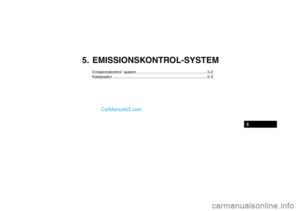 Hyundai Sonata 2004 Instruktionsbog (in Danish) 5. EMISSIONSKONTROL-SYSTEM
Emissionskontrol system ................................................................. 5-2 Katalysator.................................................................... Hyundai Sonata 2004 Instruktionsbog (in Danish) 5. EMISSIONSKONTROL-SYSTEM
Emissionskontrol system ................................................................. 5-2 Katalysator....................................................................