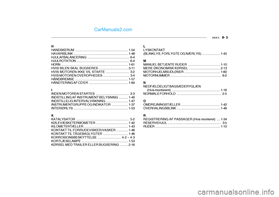 Hyundai Sonata INDEX   8- 3
H HANDSKERUM ......................................................... 1-54
HAVARIBLINK ........................................................... 1-48
HJULAFBALANCERING ................