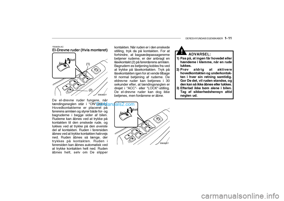 Hyundai Sonata DERES HYUNDAIS EGENSKABER 1- 11
B060A02Y
Lukket
!
YB080B4-AC El-Drevne ruder (Hvis monteret)
B060A02Y
(1)
De el-drevne ruder fungere, når tændingsnøglen står i "ON"-stilling.Hovedkontakterne er Hyundai Sonata DERES HYUNDAIS EGENSKABER 1- 11
B060A02Y
Lukket
!
YB080B4-AC El-Drevne ruder (Hvis monteret)
B060A02Y
(1)
De el-drevne ruder fungere, når tændingsnøglen står i "ON"-stilling.Hovedkontakterne er