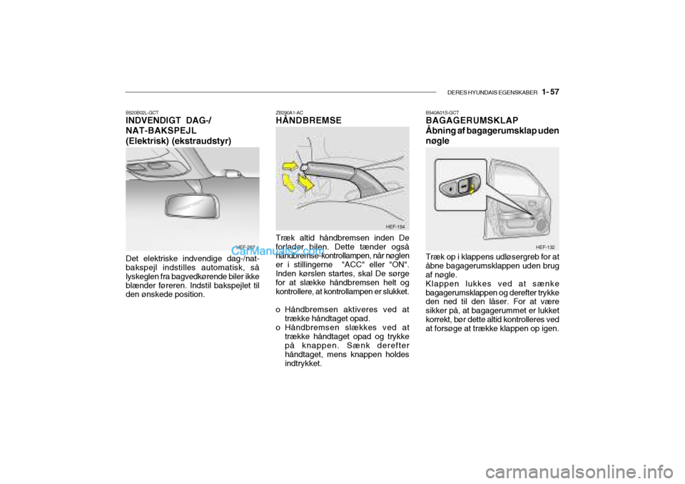 Hyundai Sonata 2004 Instruktionsbog (in Danish) DERES HYUNDAIS EGENSKABER 1- 57
B520B02L-GCT INDVENDIGT DAG-/ NAT-BAKSPEJL(Elektrisk) (ekstraudstyr) ZB290A1-AC HÃ…NDBREMSE
B540A01S-GCTBAGAGERUMSKLAP Åbning af bagagerumsklap uden nøgle
Det elekt Hyundai Sonata 2004 Instruktionsbog (in Danish) DERES HYUNDAIS EGENSKABER 1- 57
B520B02L-GCT INDVENDIGT DAG-/ NAT-BAKSPEJL(Elektrisk) (ekstraudstyr) ZB290A1-AC HÃ…NDBREMSE
B540A01S-GCTBAGAGERUMSKLAP Åbning af bagagerumsklap uden nøgle
Det elekt