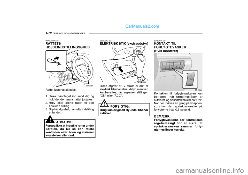 Hyundai Sonata 2004 Instruktionsbog (in Danish) 1- 62 DERES HYUNDAIS EGENSKABER
B500D07O-GCT ELEKTRISK STIK (ekstraudstyr) Disse afgiver 12 V strøm til drift af elektrisk tilbehør eller udstyr, men kan kun benyttes, når nøglen er i stillingen Hyundai Sonata 2004 Instruktionsbog (in Danish) 1- 62 DERES HYUNDAIS EGENSKABER
B500D07O-GCT ELEKTRISK STIK (ekstraudstyr) Disse afgiver 12 V strøm til drift af elektrisk tilbehør eller udstyr, men kan kun benyttes, når nøglen er i stillingen