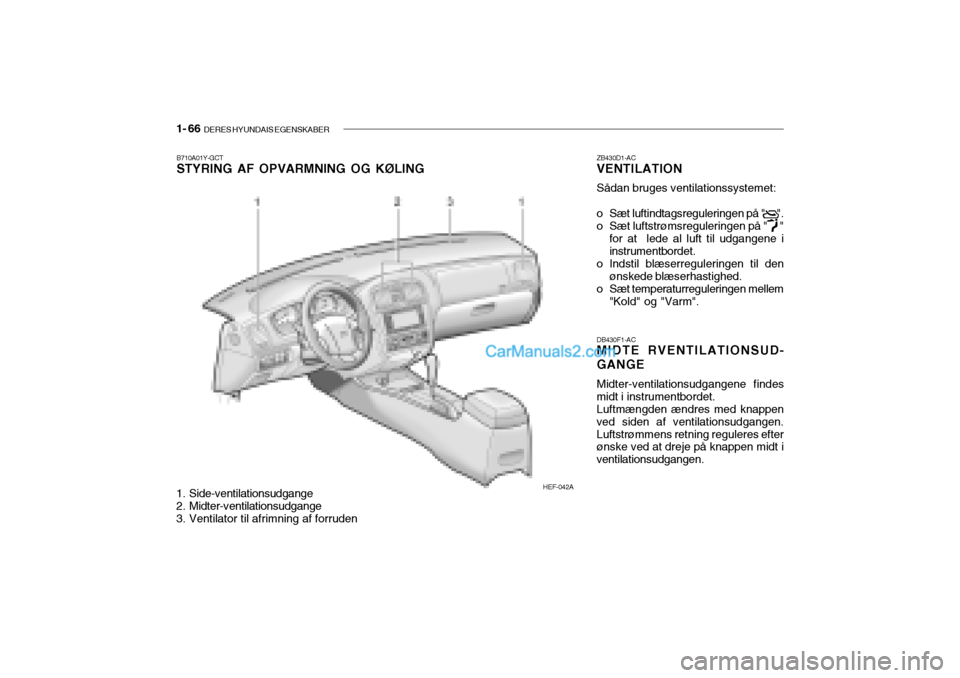 Hyundai Sonata 2004 Instruktionsbog (in Danish) 1- 66 DERES HYUNDAIS EGENSKABER
B710A01Y-GCT STYRING AF OPVARMNING OG KØLING ZB430D1-ACVENTILATION Sådan bruges ventilationssystemet:
o Sæt luftindtagsreguleringen på " ".
o Sæt luftstrøms Hyundai Sonata 2004 Instruktionsbog (in Danish) 1- 66 DERES HYUNDAIS EGENSKABER
B710A01Y-GCT STYRING AF OPVARMNING OG KØLING ZB430D1-ACVENTILATION Sådan bruges ventilationssystemet:
o Sæt luftindtagsreguleringen på " ".
o Sæt luftstrøms