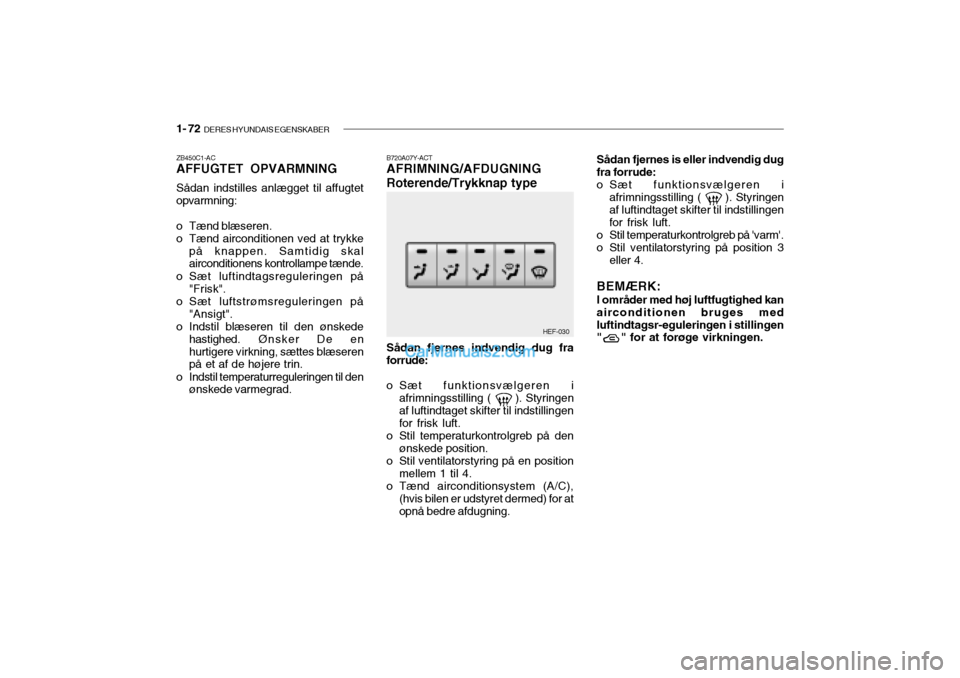 Hyundai Sonata 2004 Instruktionsbog (in Danish) 1- 72 DERES HYUNDAIS EGENSKABER
ZB450C1-AC AFFUGTET OPVARMNING Sådan indstilles anlægget til affugtet opvarmning:
o Tænd blæseren.
o Tænd airconditionen ved at trykke
på knappen. Samtidig ska Hyundai Sonata 2004 Instruktionsbog (in Danish) 1- 72 DERES HYUNDAIS EGENSKABER
ZB450C1-AC AFFUGTET OPVARMNING Sådan indstilles anlægget til affugtet opvarmning:
o Tænd blæseren.
o Tænd airconditionen ved at trykke
på knappen. Samtidig ska