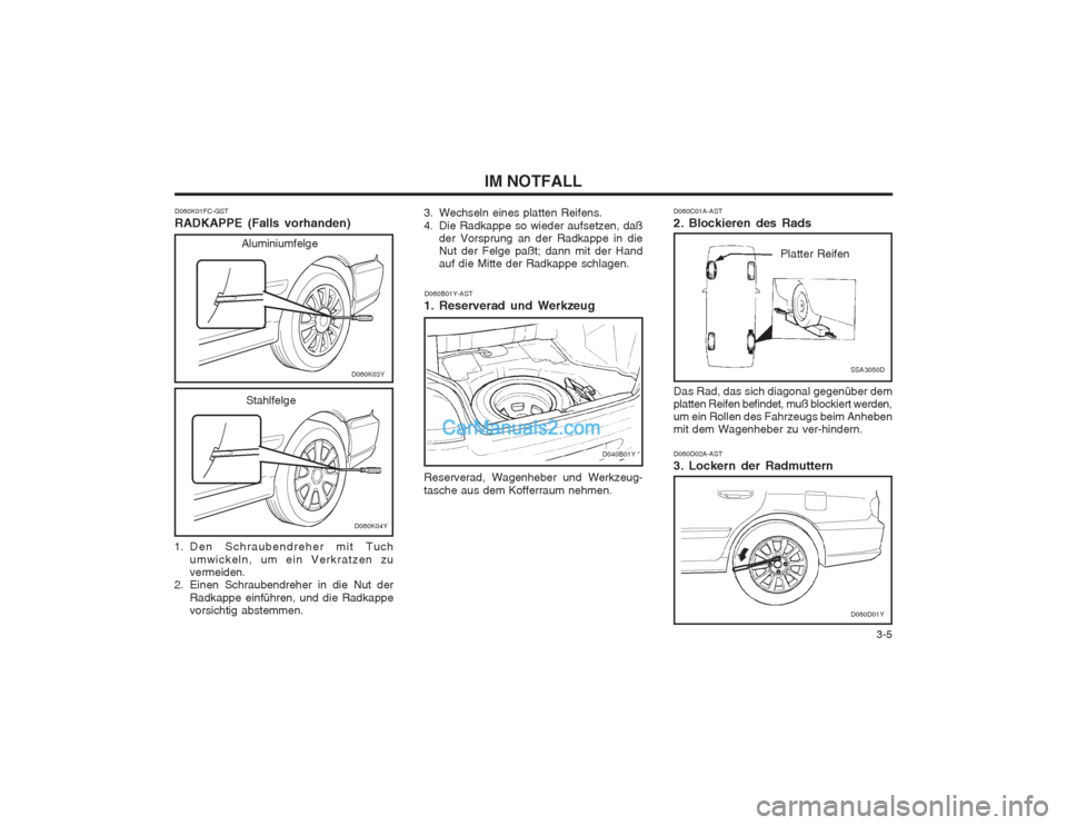 Hyundai Sonata   3-5
IM NOTFALL
D060B01Y-AST
1. Reserverad und Werkzeug Reserverad, Wagenheber und Werkzeug- tasche aus dem Kofferraum nehmen.
D040B01Y
D060K01FC-GST RADKAPPE (Falls vorhanden)
3. Wechseln eines plat