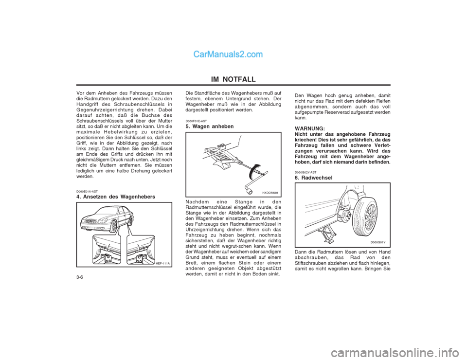 Hyundai Sonata IM  NOTFALL
3-6
D060E01A-AST 
4. Ansetzen des Wagenhebers
D060F01E-AST
5. Wagen anheben
Nachdem eine Stange in den Radmutternschlüssel eingeführt wurde, dieStange wie in der Abbildung dargestellt in