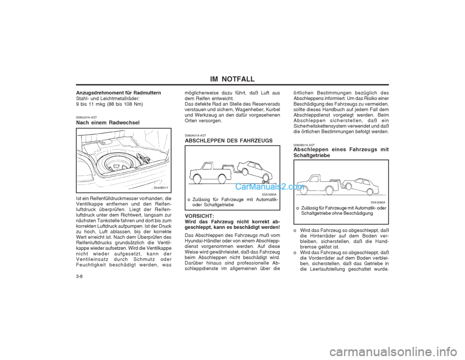 Hyundai Sonata IM  NOTFALL
3-8
Anzugsdrehmoment für Radmuttern Stahl- und Leichtmetallräder:9 bis 11 mkg (88 bis 108 Nm) D060J01A-AST Nach einem Radwechsel Ist ein Reifenfülldruckmesser vorhanden, die Ventilkappe