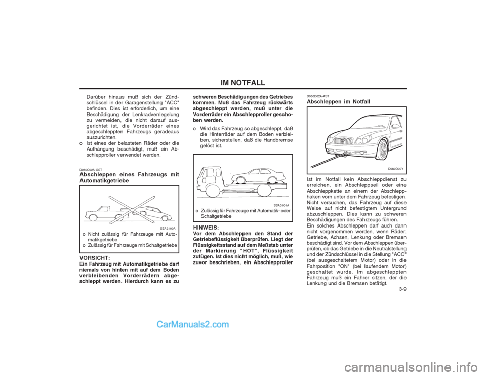 Hyundai Sonata   3-9
IM NOTFALL
Darüber hinaus muß sich der Zünd- schlüssel in der Garagenstellung "ACC" befinden. Dies ist erforderlich, um eine Beschädigung der Lenkradverriegelungzu vermeiden, die nicht dara