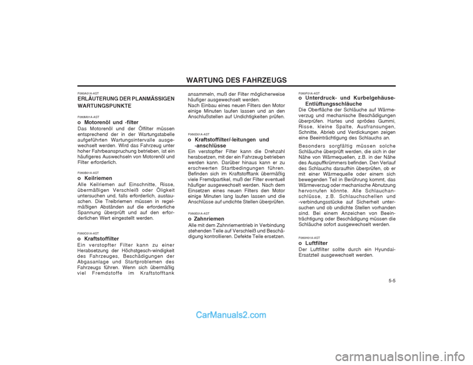 Hyundai Sonata   5-5
WARTUNG DES FAHRZEUGS
F060A01A-AST ERLÄUTERUNG DER PLANMÄSSIGEN WARTUNGSPUNKTE F060M01A-AST 
o Motorenöl und -filter Das Motorenöl und der Ölfilter müssen entsprechend der in der Wartungst