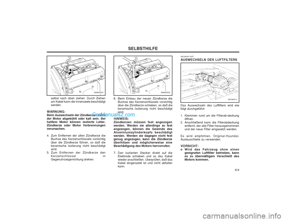 Hyundai Sonata 6-9
SELBSTHILFE
G070A03Y-AST AUSWECHSELN DES LUFTFILTERS
Das Auswechseln des Luftfilters wird wie folgt durchgeführt:
1. Klemmen rund um die Filterab-deckung öffnen.
2. Anschließend kann die Fil Hyundai Sonata 6-9
SELBSTHILFE
G070A03Y-AST AUSWECHSELN DES LUFTFILTERS
Das Auswechseln des Luftfilters wird wie folgt durchgeführt:
1. Klemmen rund um die Filterab-deckung öffnen.
2. Anschließend kann die Fil