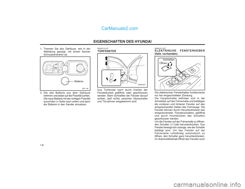 Hyundai Sonata EIGENSCHAFTEN DES HYUNDAI
1-8
B060A02Y
(1)
(2)
B060A02Y-AST ELEKTRISCHE FENSTERHEBER (falls vorhanden)
Die elektrischen Fensterheber funktionieren nur bei eingeschalteter Zündung.Die Hauptschalter be Hyundai Sonata EIGENSCHAFTEN DES HYUNDAI
1-8
B060A02Y
(1)
(2)
B060A02Y-AST ELEKTRISCHE FENSTERHEBER (falls vorhanden)
Die elektrischen Fensterheber funktionieren nur bei eingeschalteter Zündung.Die Hauptschalter be