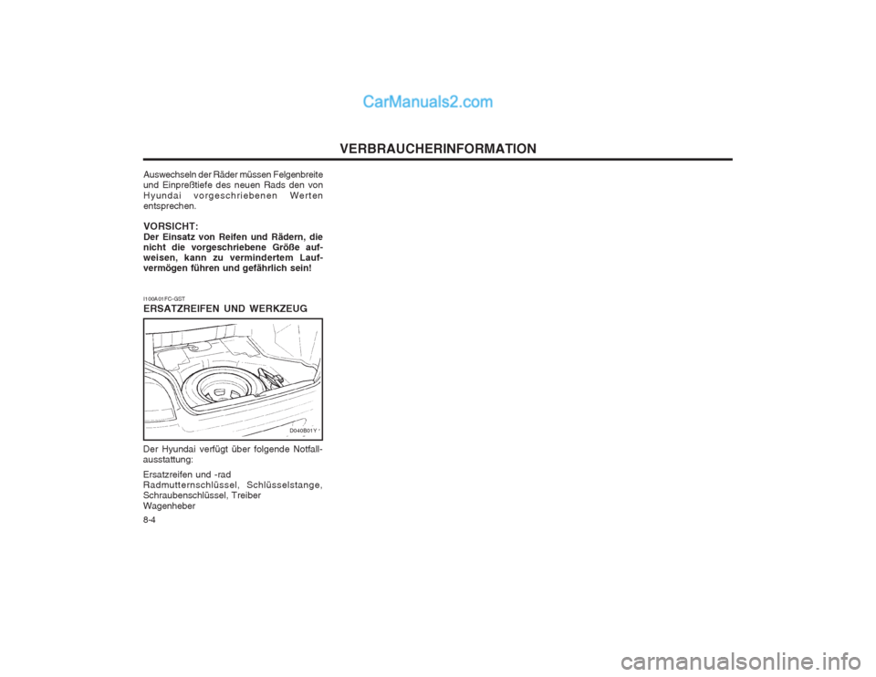Hyundai Sonata VERBRAUCHERINFORMATION
8-4
I100A01FC-GST ERSATZREIFEN UND WERKZEUG
Der Hyundai verfügt über folgende Notfall- ausstattung: Ersatzreifen und -rad Radmutternschlüssel, Schlüsselstange,Schraubenschlà Hyundai Sonata VERBRAUCHERINFORMATION
8-4
I100A01FC-GST ERSATZREIFEN UND WERKZEUG
Der Hyundai verfügt über folgende Notfall- ausstattung: Ersatzreifen und -rad Radmutternschlüssel, Schlüsselstange,SchraubenschlÃ