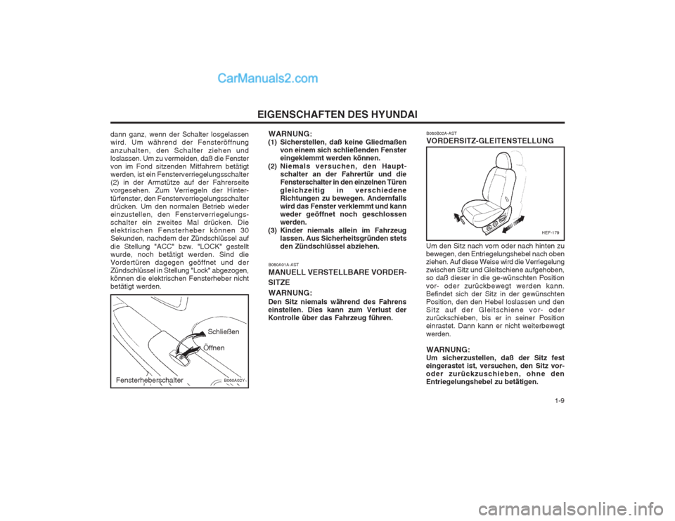 Hyundai Sonata   1-9
EIGENSCHAFTEN DES HYUNDAI
dann ganz, wenn der Schalter losgelassen wird. Um während der Fensteröffnung anzuhalten, den Schalter ziehen und loslassen. Um zu vermeiden, daß die Fenstervon im Fo