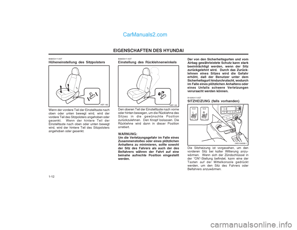 Hyundai Sonata EIGENSCHAFTEN DES HYUNDAI
1-12 Der von den Sicherheitsgurten und vom Airbag gewährleistete Schutz kann stark beeinträchtigt werden, wenn der Sitz zurückgelehnt wird.  Durch das Zurück-lehnen eines