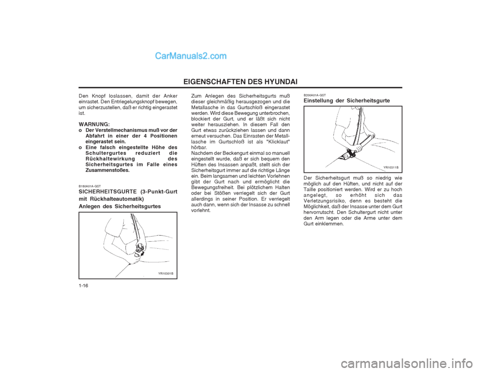 Hyundai Sonata EIGENSCHAFTEN DES HYUNDAI
1-16 B200A01A-GST
Einstellung der Sicherheitsgurte
YR10311B
Zum Anlegen des Sicherheitsgurts muß dieser gleichmäßig herausgezogen und die Metallasche in das Gurtschloß ei