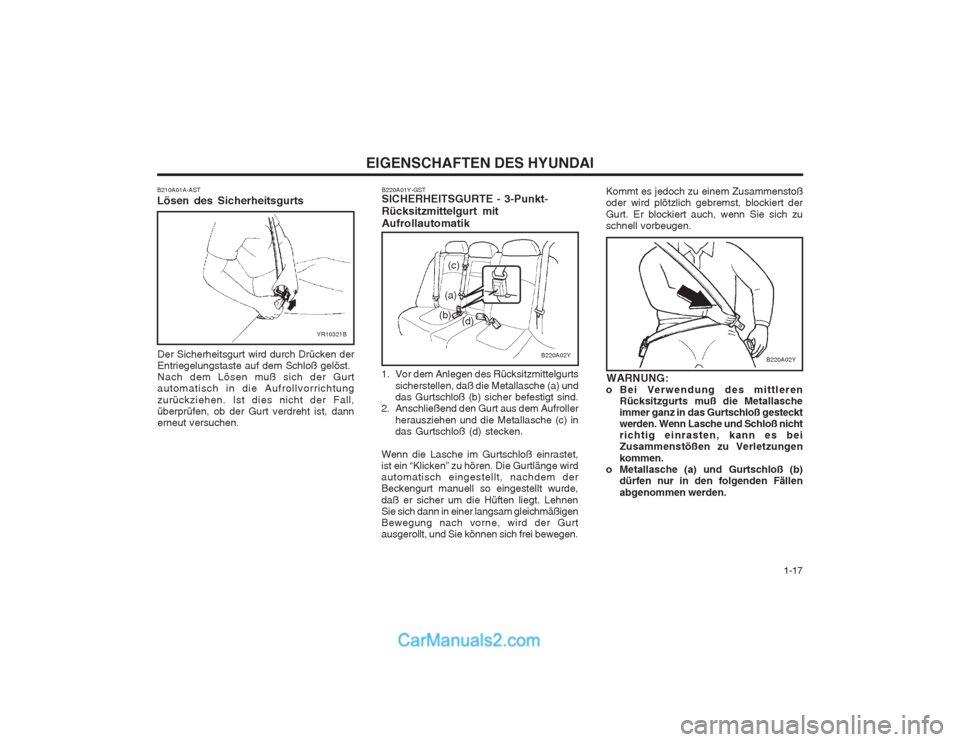 Hyundai Sonata   1-17
EIGENSCHAFTEN DES HYUNDAI
B210A01A-AST Lösen des Sicherheitsgurts
YR10321B
Der Sicherheitsgurt wird durch Drücken der Entriegelungstaste auf dem Schloß gelöst.Nach dem Lösen muß sich der 