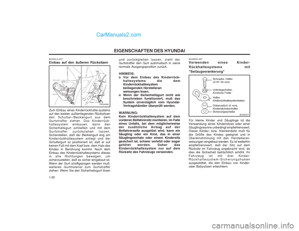 Hyundai Sonata EIGENSCHAFTEN DES HYUNDAI
1-20 und zurückgleiten lassen, zieht der Gurtstraffer den Gurt automatisch in seine normale Ausgangsposition zurück.
HINWEIS:
o Vor dem Einbau des Kinderrück- haltesystems