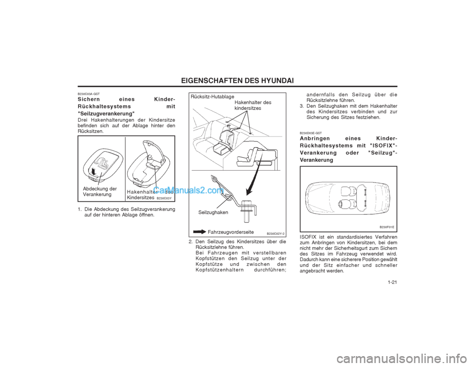 Hyundai Sonata 1-21
EIGENSCHAFTEN DES HYUNDAI
B230C03A-GST Sichern eines Kinder- Rückhaltesystems mit"Seilzugverankerung" Drei Hakenhalterungen der Kindersitze befinden sich auf der Ablage hinter denRücksitzen.
Hyundai Sonata 1-21
EIGENSCHAFTEN DES HYUNDAI
B230C03A-GST Sichern eines Kinder- Rückhaltesystems mit"Seilzugverankerung" Drei Hakenhalterungen der Kindersitze befinden sich auf der Ablage hinter denRücksitzen.