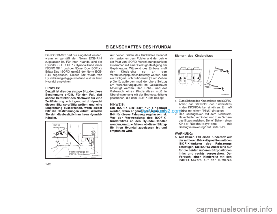 Hyundai Sonata EIGENSCHAFTEN DES HYUNDAI
1-22
B230E01L
Auf beiden Seiten des Rücksitzes befindet sich zwischen dem Polster und der Lehne ein Paar von ISOFIX-Verankerungspunkten zusammen mit einer Seilzugbefestigung