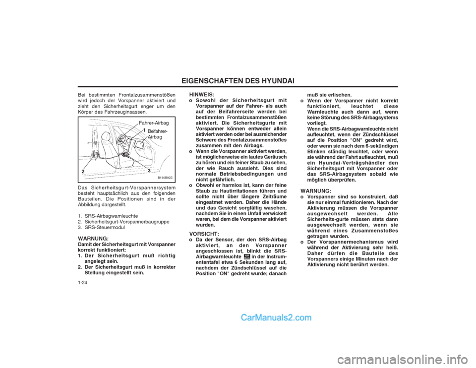 Hyundai Sonata EIGENSCHAFTEN DES HYUNDAI
1-24 muß sie erlischen.
o Wenn der Vorspanner nicht korrekt funktioniert, leuchtet diese Warnleuchte auch dann auf, wennkeine Störung des SRS-Airbagsystemsvorliegt. Wenn di