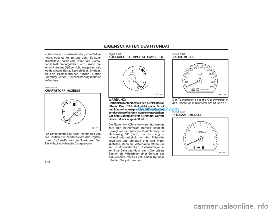 Hyundai Sonata EIGENSCHAFTEN DES HYUNDAI
1-36
ist das Geräusch entweder die ganze Zeit zu hören, oder es kommt und geht. Es kann ebenfalls zu hören sein, wenn das Brems- pedal fest niedergetreten wird. Wenn dieve