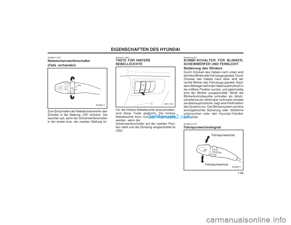 Hyundai Sonata   1-39
EIGENSCHAFTEN DES HYUNDAI
B360B01Y-GST Nebelscheinwerferschalter 
(Falls vorhanden) Zum Einschalten der Nebelscheinwerfer den Schalter in die Stellung „ON“ drücken. Sieleuchten auf, wenn d