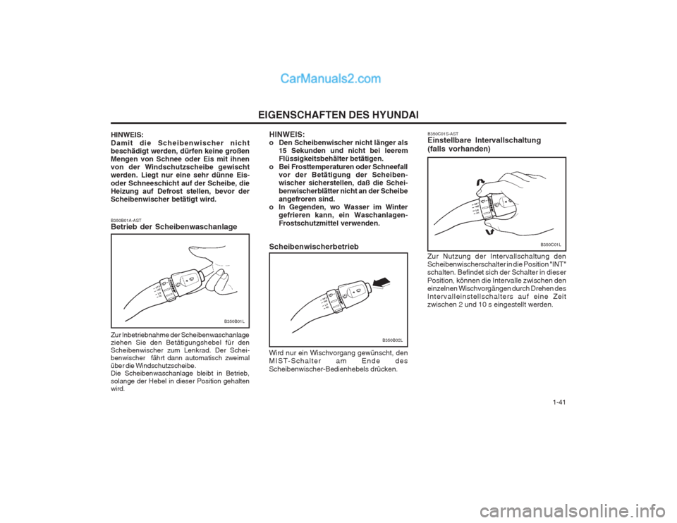 Hyundai Sonata   1-41
EIGENSCHAFTEN DES HYUNDAI
HINWEIS: Damit die Scheibenwischer nicht beschädigt werden, dürfen keine großenMengen von Schnee oder Eis mit ihnenvon der Windschutzscheibe gewischtwerden. Liegt n