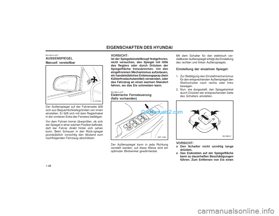 Hyundai Sonata EIGENSCHAFTEN DES HYUNDAI
1-48
HEF-129A
YL10720A
B510B03Y
B510A01A-AST AUSSENSPIEGEL Manuell verstellbar Der Außenspiegel auf der Fahrerseite läßt sich aus Bequemlichkeitsgründen von innen einstel