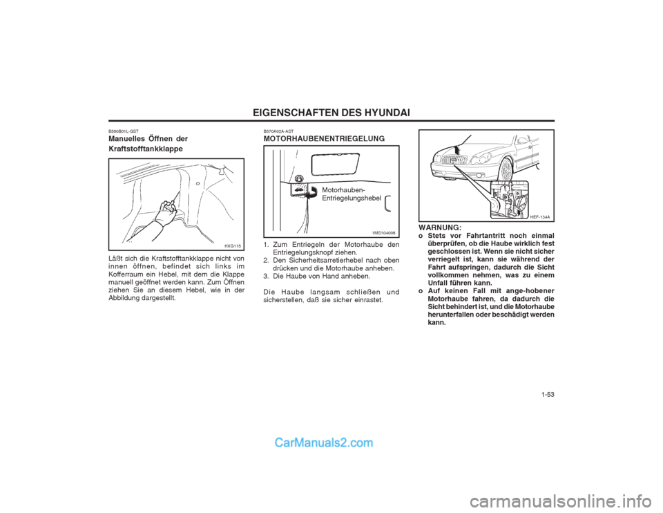 Hyundai Sonata   1-53
EIGENSCHAFTEN DES HYUNDAI
1MS104008
HEF-134A
Motorhauben- Entriegelungshebel
B570A02A-AST MOTORHAUBENENTRIEGELUNG
1. Zum Entriegeln der Motorhaube den Entriegelungsknopf ziehen.
2. Den Sicherhe