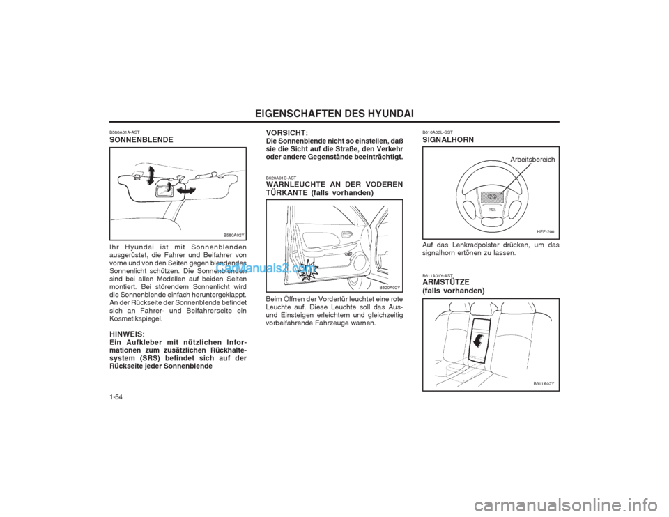 Hyundai Sonata EIGENSCHAFTEN DES HYUNDAI
1-54
B620A02Y
VORSICHT: Die Sonnenblende nicht so einstellen, daßsie die Sicht auf die Straße, den Verkehroder andere Gegenstände beeinträchtigt. B620A01S-AST WARNLEUCHTE