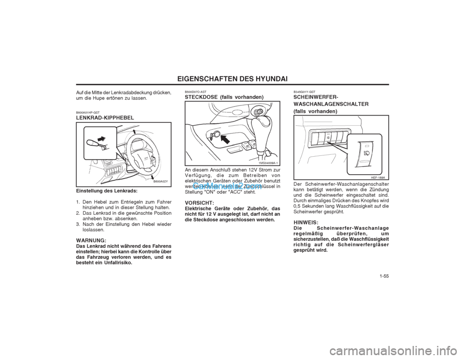 Hyundai Sonata   1-55
EIGENSCHAFTEN DES HYUNDAI
1MS04009A-1
HEF-189A
B500D07O-AST STECKDOSE (falls vorhanden) An diesem Anschluß stehen 12V Strom zur Verfügung, die zum Betreiben vonelektrischen Geräten oder Zube