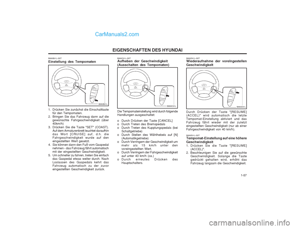 Hyundai Sonata   1-57
EIGENSCHAFTEN DES HYUNDAI
B660C01L-GST Aufheben der Geschwindigkeit (Ausschalten des Tempomaten) B660D01L-GST Wiederaufnahme der vorelngestellen
Geschwindigkelt Durch Drücken der Taste "[RESUM