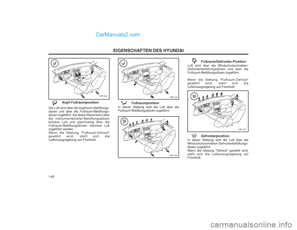 Hyundai Sonata EIGENSCHAFTEN DES HYUNDAI
1-62
HEF-045
HEF-046
HEF-047
Kopf-Fußraumposition
Die Luft wird über die Kopfraum-Belüftungs- düsen und über die Fußraum-Belüftungs-düsen zugeführt. Auf diese Weise 