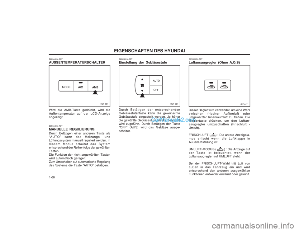 Hyundai Sonata EIGENSCHAFTEN DES HYUNDAI
1-68
HEF-034HEF-024HEF-027
B980B01Y-AST Einstellung der Gebläsestufe
B995A01Y-GSTAUSSENTEMPERATURSCHALTER Wird die AMB-Taste gedrückt, wird die Außentemperatur auf der LCD