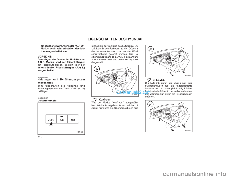 Hyundai Sonata EIGENSCHAFTEN DES HYUNDAI
1-70
B980E01E-GST Luftstromregler Diese dient zur Lenkung des Luftstroms. Die Luft kann in den Fußraum, zu den Düsen in der Instrumententafel oder an der Wind- schutzscheib