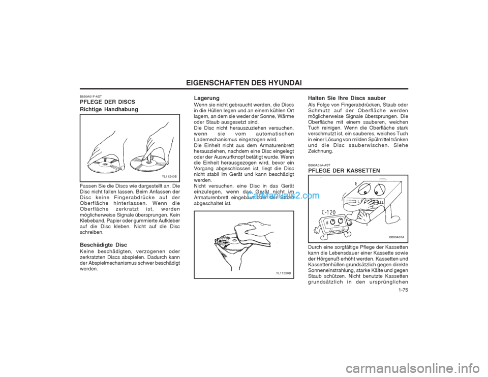 Hyundai Sonata   1-75
EIGENSCHAFTEN DES HYUNDAI
YL11240B
YL11250B
B850A01F-AST PFLEGE DER DISCS Richtige Handhabung Fassen Sie die Discs wie dargestellt an. Die Disc nicht fallen lassen. Beim Anfassen derDisc keine 