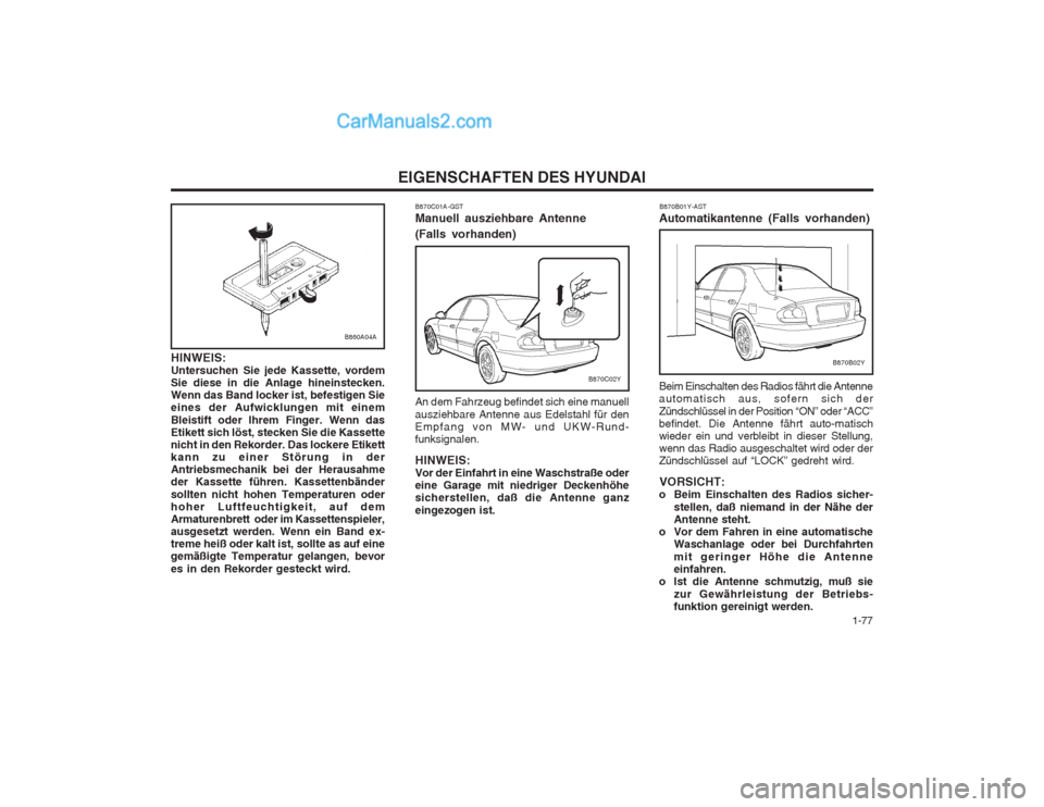 Hyundai Sonata   1-77
EIGENSCHAFTEN DES HYUNDAI
B870C01A-GST Manuell ausziehbare Antenne 
(Falls vorhanden) An dem Fahrzeug befindet sich eine manuell ausziehbare Antenne aus Edelstahl für den Empfang von MW- und U