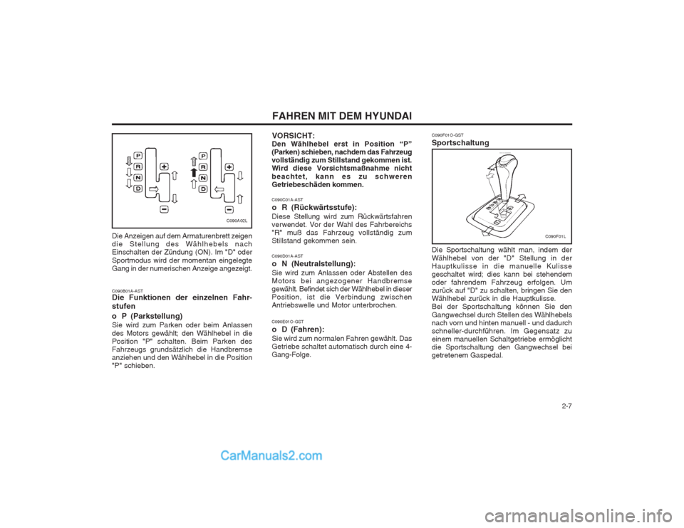 Hyundai Sonata   2-7
FAHREN MIT DEM HYUNDAI
VORSICHT:
Den Wählhebel erst in Position “P” (Parken) schieben, nachdem das Fahrzeugvollständig zum Stillstand gekommen ist.Wird diese Vorsichtsmaßnahme nicht beach
