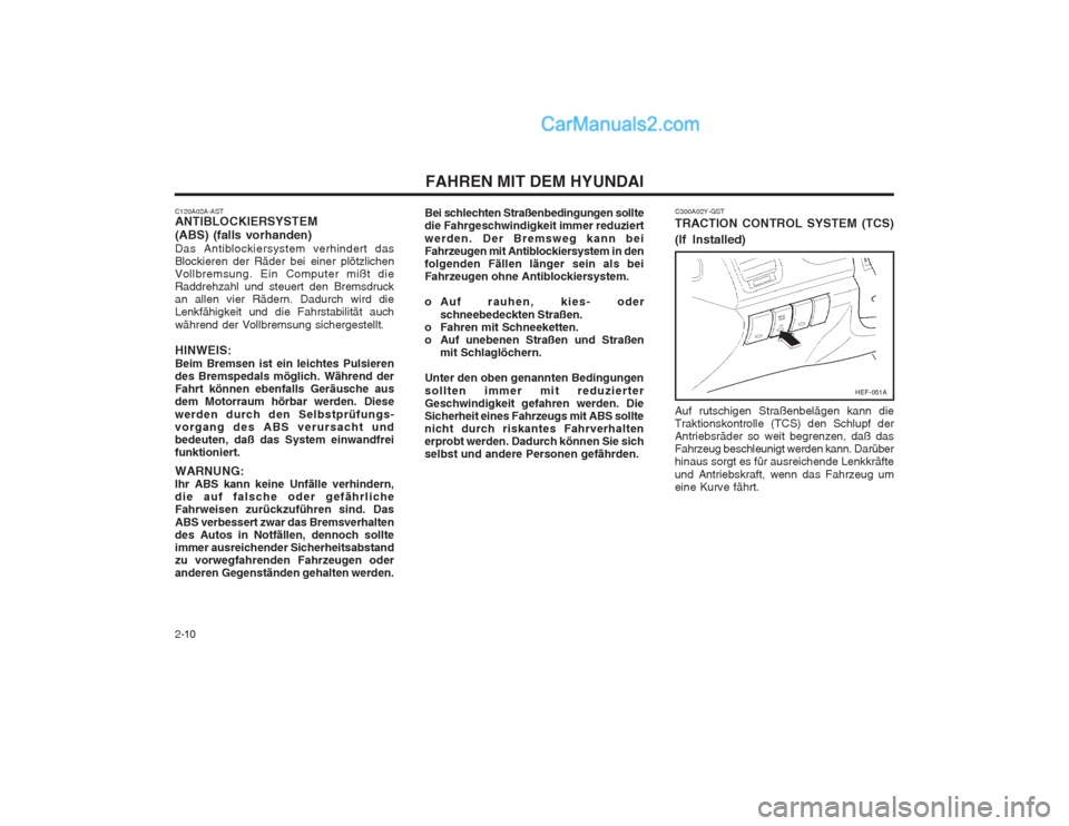 Hyundai Sonata 2004  Betriebsanleitung (in German) FAHREN MIT DEM HYUNDAI
2-10 C300A02Y-GST
TRACTION CONTROL SYSTEM (TCS) (If Installed) Auf rutschigen Straßenbelägen kann die Traktionskontrolle (TCS) den Schlupf derAntriebsräder so weit begrenzen,