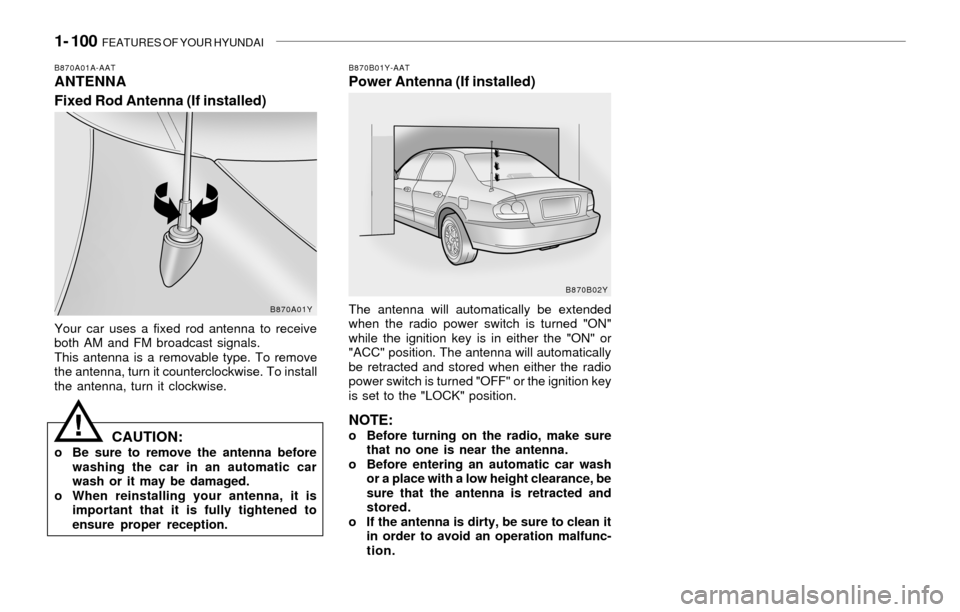 Hyundai Sonata 1- 100 FEATURES OF YOUR HYUNDAI
B870A01A-AATANTENNA
Fixed Rod Antenna (If installed)B870B01Y-AATPower Antenna (If installed)
Your car uses a fixed rod antenna to receive
both AM and FM broadcast sign Hyundai Sonata 1- 100 FEATURES OF YOUR HYUNDAI
B870A01A-AATANTENNA
Fixed Rod Antenna (If installed)B870B01Y-AATPower Antenna (If installed)
Your car uses a fixed rod antenna to receive
both AM and FM broadcast sign