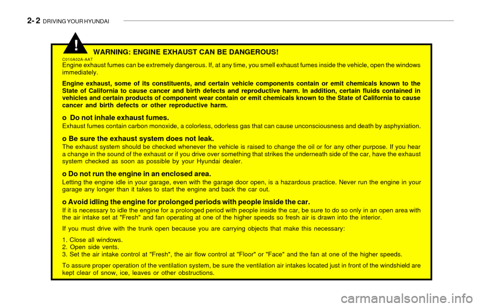 Hyundai Sonata 2003  Owners Manual 2- 2  DRIVING YOUR HYUNDAI
 WARNING: ENGINE EXHAUST CAN BE DANGEROUS!C010A02A-AATEngine exhaust fumes can be extremely dangerous. If, at any time, you smell exhaust fumes inside the vehicle, open the 