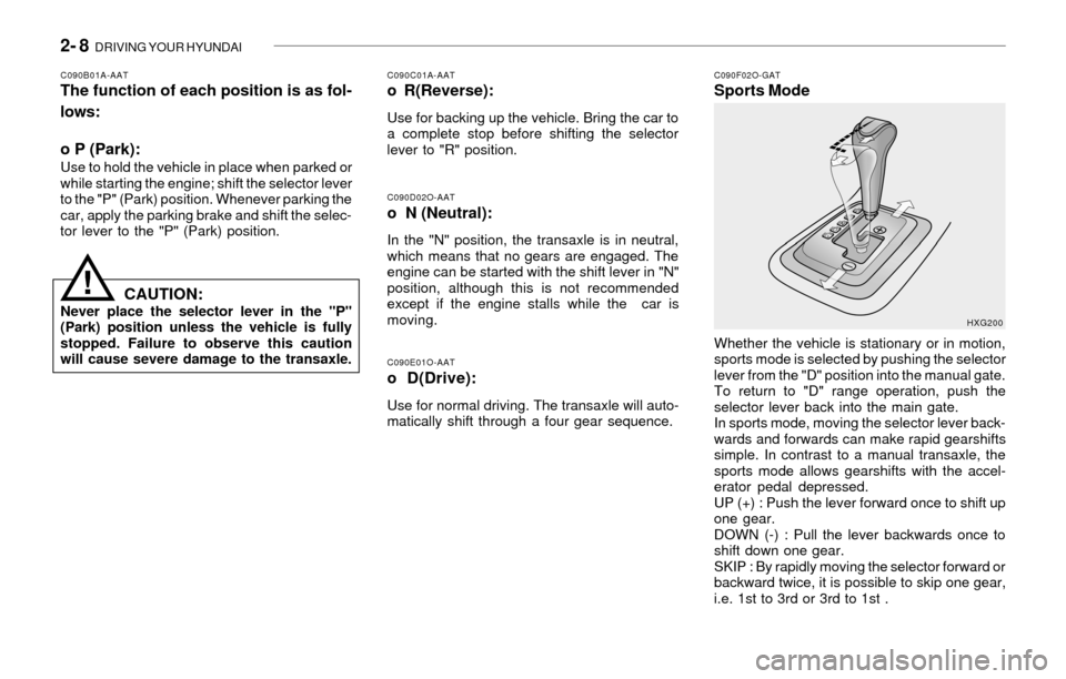 Hyundai Sonata 2- 8 DRIVING YOUR HYUNDAI
C090E01O-AAT
o D(Drive):
Use for normal driving. The transaxle will auto-
matically shift through a four gear sequence.
C090F02O-GATSports Mode
C090D02O-AATo N (Neutral):
I Hyundai Sonata 2- 8 DRIVING YOUR HYUNDAI
C090E01O-AAT
o D(Drive):
Use for normal driving. The transaxle will auto-
matically shift through a four gear sequence.
C090F02O-GATSports Mode
C090D02O-AATo N (Neutral):
I