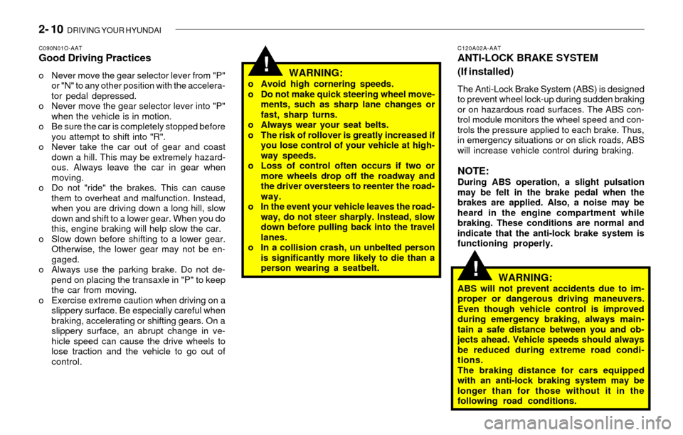 Hyundai Sonata 2003 Owners Manual 2- 10 DRIVING YOUR HYUNDAI
!
!
C120A02A-AATANTI-LOCK BRAKE SYSTEM
(If installed)
The Anti-Lock Brake System (ABS) is designed
to prevent wheel lock-up during sudden braking
or on hazardous road surfa Hyundai Sonata 2003 Owners Manual 2- 10 DRIVING YOUR HYUNDAI
!
!
C120A02A-AATANTI-LOCK BRAKE SYSTEM
(If installed)
The Anti-Lock Brake System (ABS) is designed
to prevent wheel lock-up during sudden braking
or on hazardous road surfa