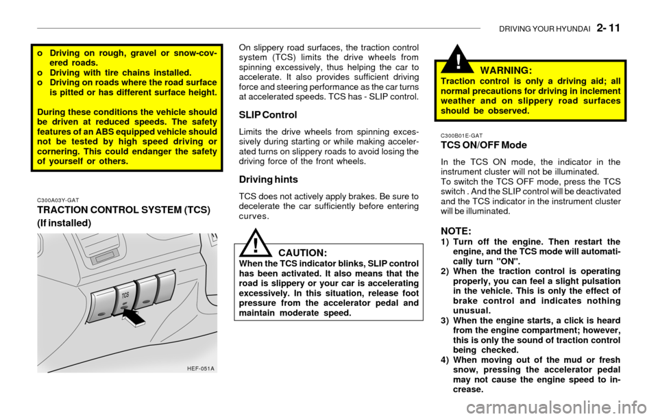 Hyundai Sonata 2003 Owners Manual DRIVING YOUR HYUNDAI 2- 11
!
o Driving on rough, gravel or snow-cov-
ered roads.
o Driving with tire chains installed.
o Driving on roads where the road surface
is pitted or has different surface he Hyundai Sonata 2003 Owners Manual DRIVING YOUR HYUNDAI 2- 11
!
o Driving on rough, gravel or snow-cov-
ered roads.
o Driving with tire chains installed.
o Driving on roads where the road surface
is pitted or has different surface he