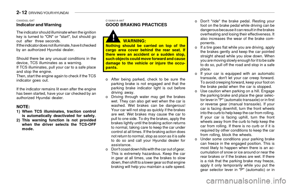 Hyundai Sonata 2003 Owners Manual 2- 12 DRIVING YOUR HYUNDAI
!
C130A01A-AATGOOD BRAKING PRACTICES
WARNING:
Nothing should be carried on top of the
cargo area cover behind the rear seat. If
there were an accident or a sudden stop,
suc Hyundai Sonata 2003 Owners Manual 2- 12 DRIVING YOUR HYUNDAI
!
C130A01A-AATGOOD BRAKING PRACTICES
WARNING:
Nothing should be carried on top of the
cargo area cover behind the rear seat. If
there were an accident or a sudden stop,
suc