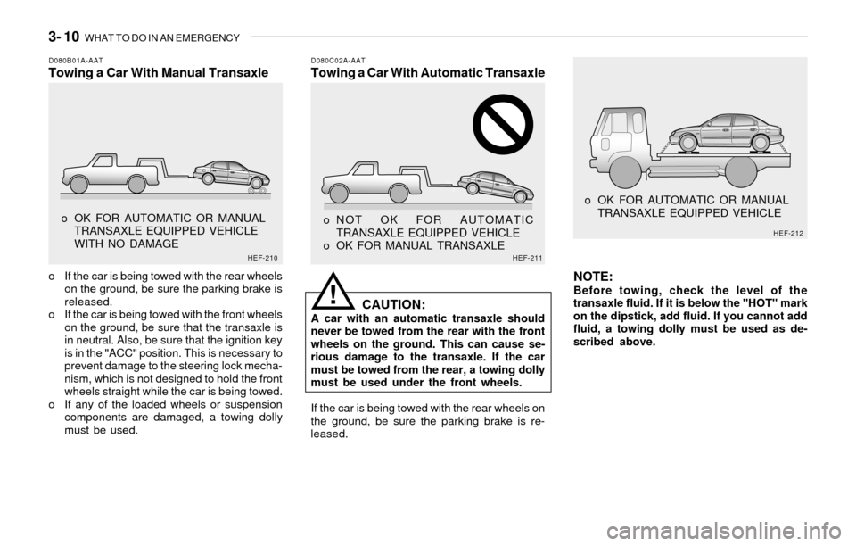 Hyundai Sonata 3- 10 WHAT TO DO IN AN EMERGENCY
D080B01A-AATTowing a Car With Manual TransaxleD080C02A-AATTowing a Car With Automatic Transaxle
o If the car is being towed with the rear wheels
on the ground, be sur Hyundai Sonata 3- 10 WHAT TO DO IN AN EMERGENCY
D080B01A-AATTowing a Car With Manual TransaxleD080C02A-AATTowing a Car With Automatic Transaxle
o If the car is being towed with the rear wheels
on the ground, be sur