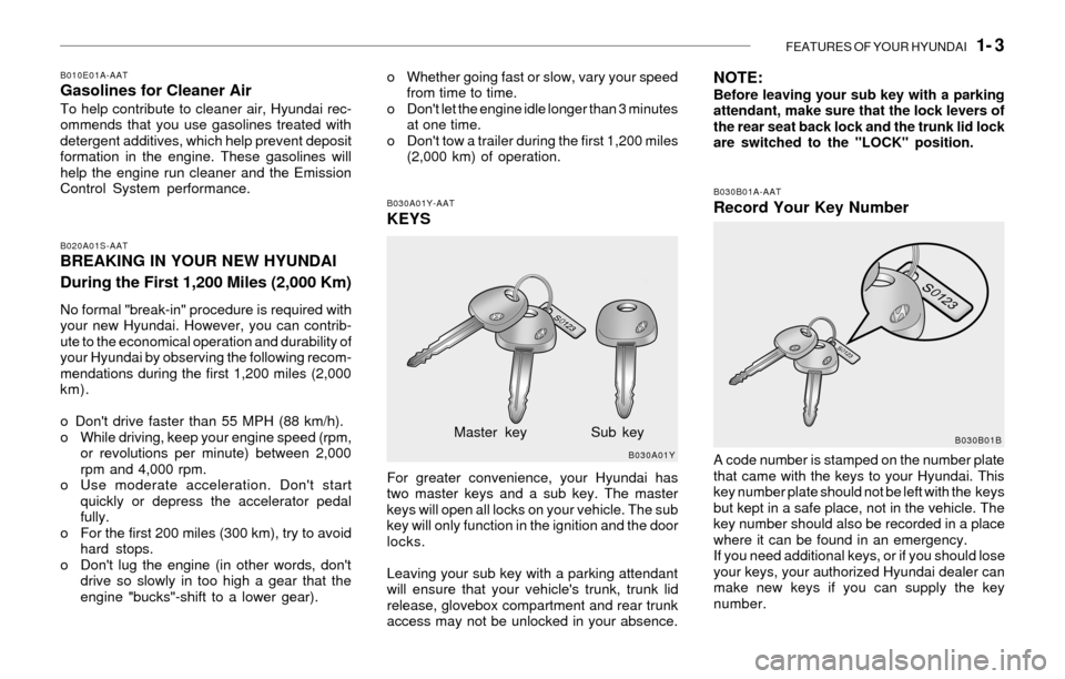 Hyundai Sonata 2003  Owners Manual FEATURES OF YOUR HYUNDAI   1- 3
B010E01A-AATGasolines for Cleaner AirTo help contribute to cleaner air, Hyundai rec-
ommends that you use gasolines treated with
detergent additives, which help prevent