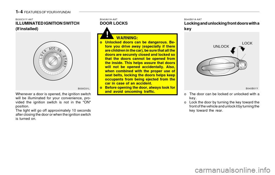 Hyundai Sonata 2003  Owners Manual 1- 4  FEATURES OF YOUR HYUNDAI
!
B030C01Y-AATILLUMINATED IGNITION SWITCH
(If installed)B040A01A-AATDOOR LOCKSB040B01A-AATLocking and unlocking front doors with a
key
Whenever a door is opened, the ign