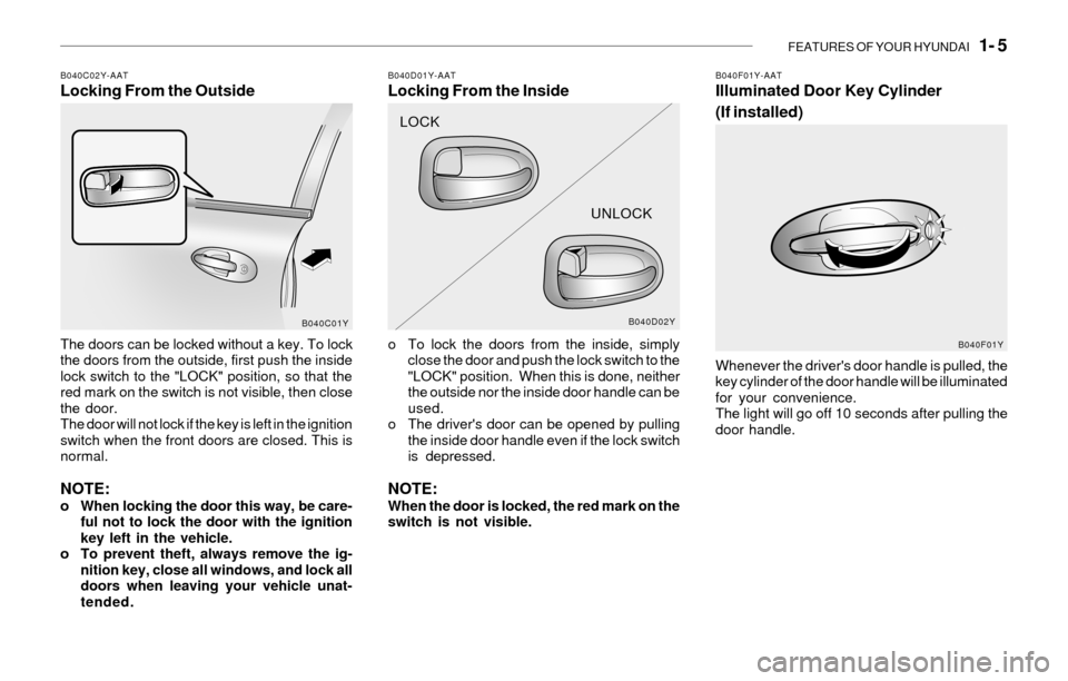 Hyundai Sonata FEATURES OF YOUR HYUNDAI   1- 5
B040C02Y-AATLocking From the Outside
The doors can be locked without a key. To lock
the doors from the outside, first push the inside
lock switch to the "LOCK" position