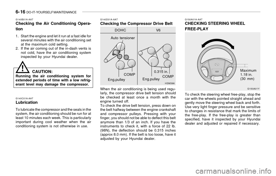 Hyundai Sonata 6- 16 DO-IT-YOURSELF MAINTENANCE
G150A01A-AATCHECKING STEERING WHEEL
FREE-PLAYG140D01A-AATChecking the Compressor Drive Belt
G140C01A-AATLubrication
To lubricate the compressor and the seals in the
s Hyundai Sonata 6- 16 DO-IT-YOURSELF MAINTENANCE
G150A01A-AATCHECKING STEERING WHEEL
FREE-PLAYG140D01A-AATChecking the Compressor Drive Belt
G140C01A-AATLubrication
To lubricate the compressor and the seals in the
s